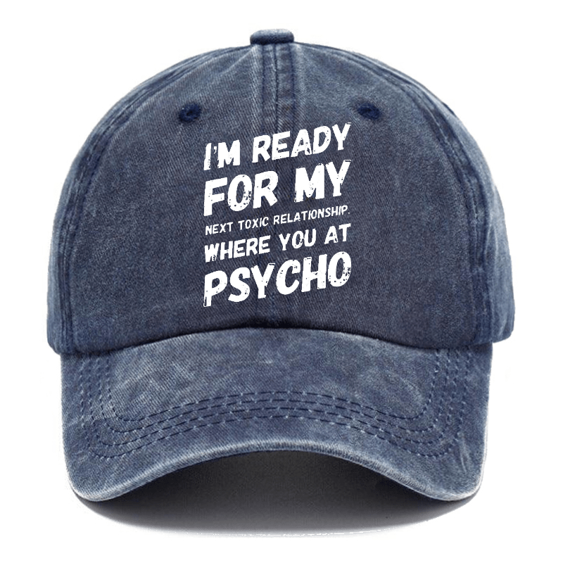 I'm Ready For My Next Toxic Relationship Where You At Psycho Sarcastic Cap