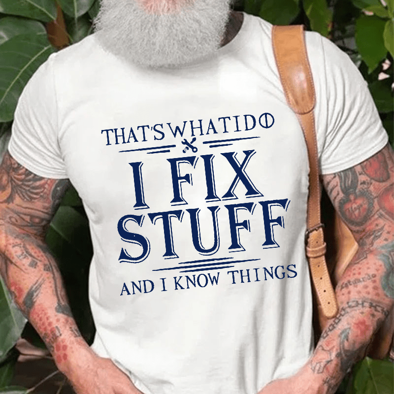 That's What I Do I Fix Stuff And I Know Things Cotton T-shirt