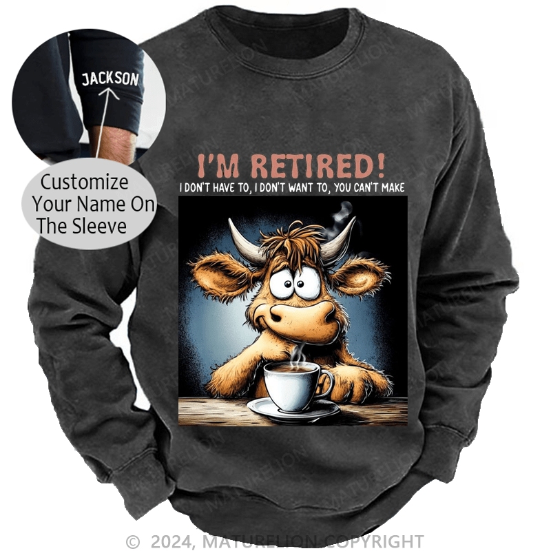 Maturelion Men's Sweatshirt I'm Retired I Don't Have To I Don't Want To You Can't Make Custom Sweatshirt