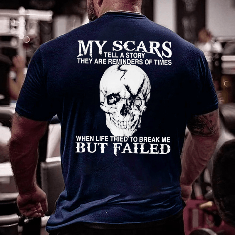 My Scars Tell A Story They Are Reminders Of When Life Tried To Break Me But Failed Cotton T-shirt