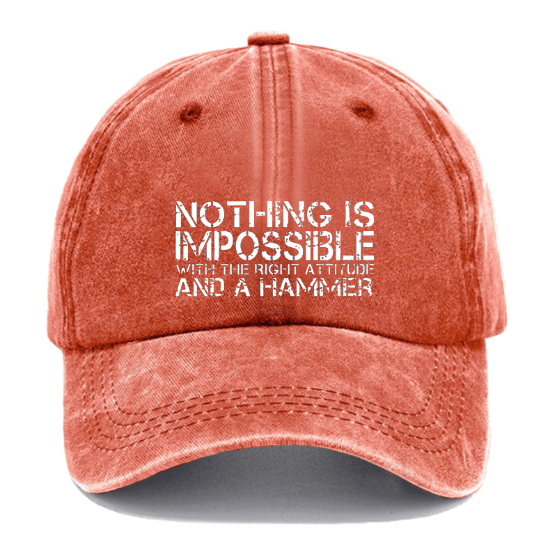 Nothing Is Impossible With The Right Attitude And A Hammer Cap