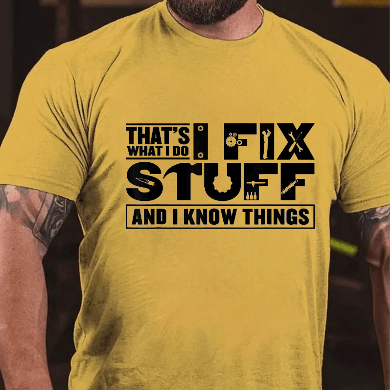 That's What I Do I Fix Stuff And I Know Things Cotton T-shirt