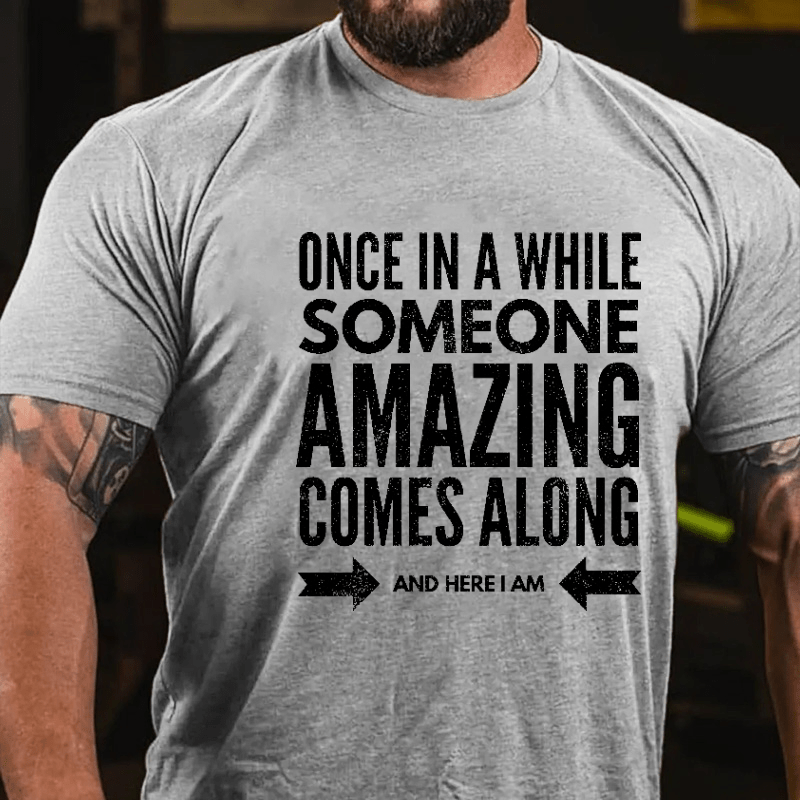 Once In Awhile Someone Amazing Comes Along Here I Am Funny Cotton T-shirt