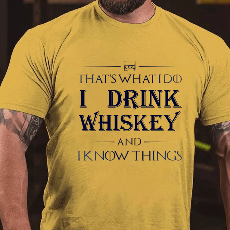 That's What I Do I Drink Whiskey And I Know Things Cotton T-shirt