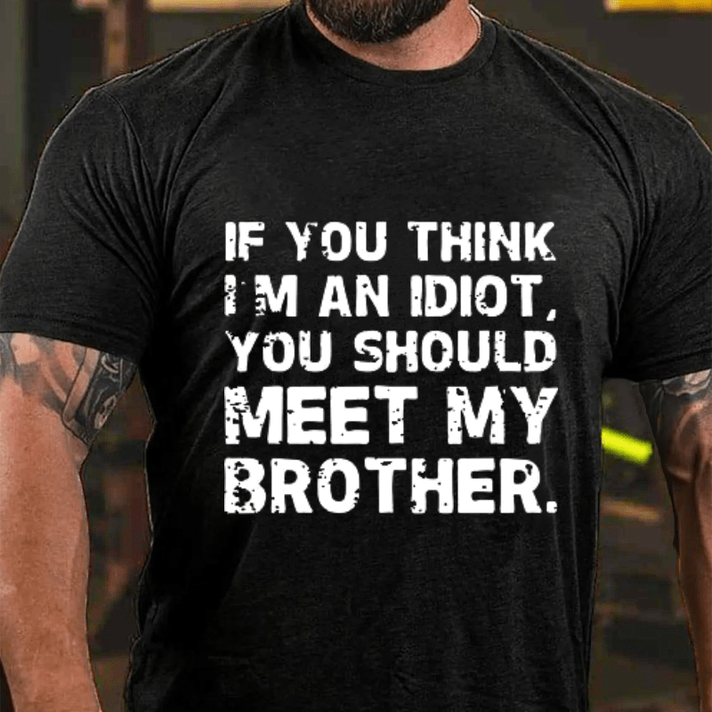 Maturelion If You Think I'm An Idiot, You Should Meet My Brother Cotton T-Shirt