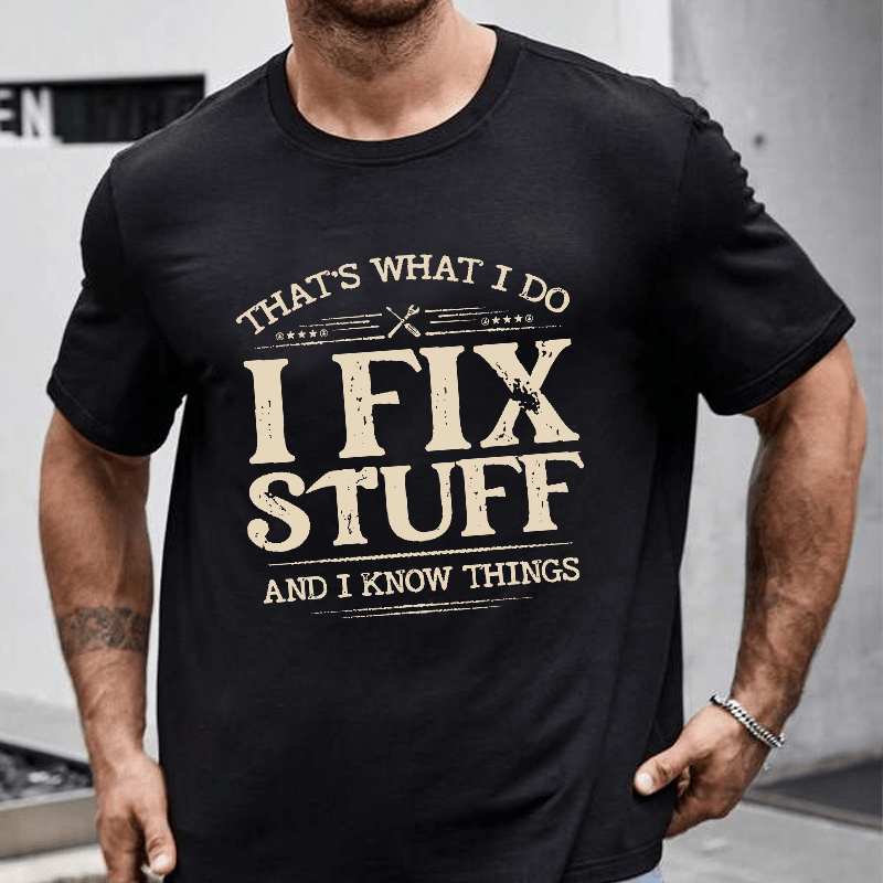 That's What I Do I Fix Stuff And I Know Things Cotton T-shirt