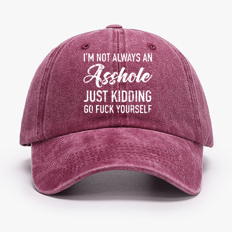 I'm Not Always An Asshole Just Kidding Go Fuck Yourself Baseball Cap