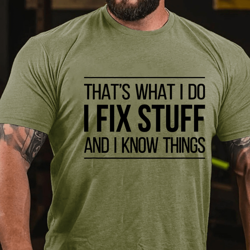 That's What I Do I Fix Stuff And I Know Things Cotton T-shirt