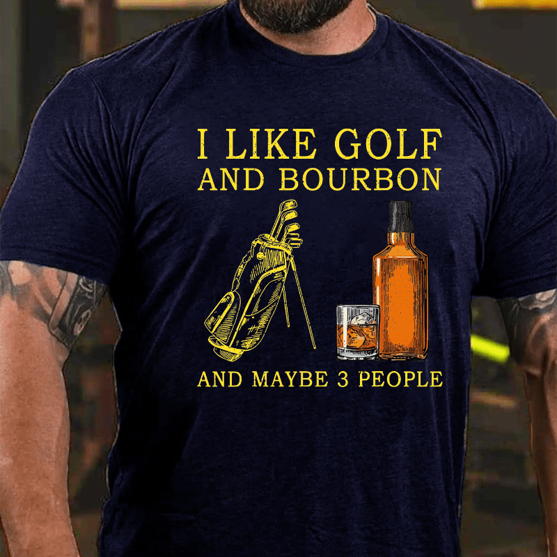 I Like Bourbon and Golf and Maybe 3 People Whiskey Cotton T-shirt