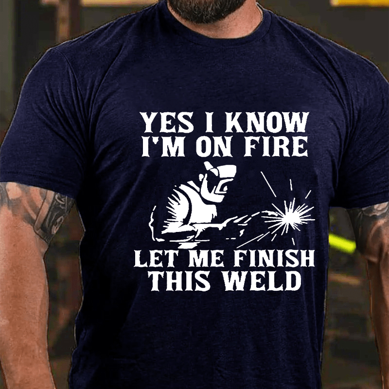 Yes I Know I'm On Fire Let Me Finish This Weld Cotton T-shirt