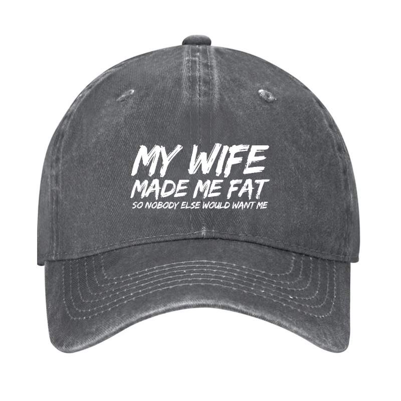 My Wife Made Me Fat So Nobody Else Would Want Me Cap