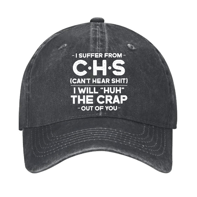 I Suffer From Chs Can't Hear Shit I Will "Huh" The Crap Out Of You Funny Sarcastic Cap