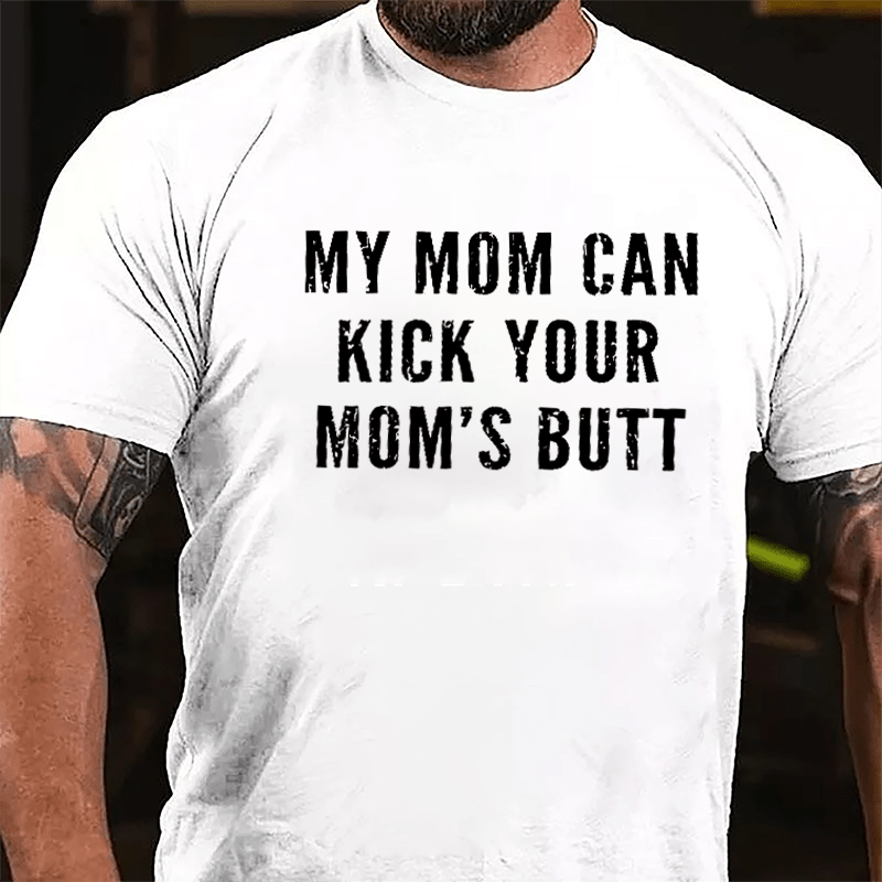 My Mom Can Kick Your Mom's Butt Funny Cotton T-shirt