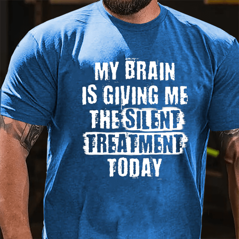 My Brain Is Giving Me The Silent Treatment Today Cotton T-shirt