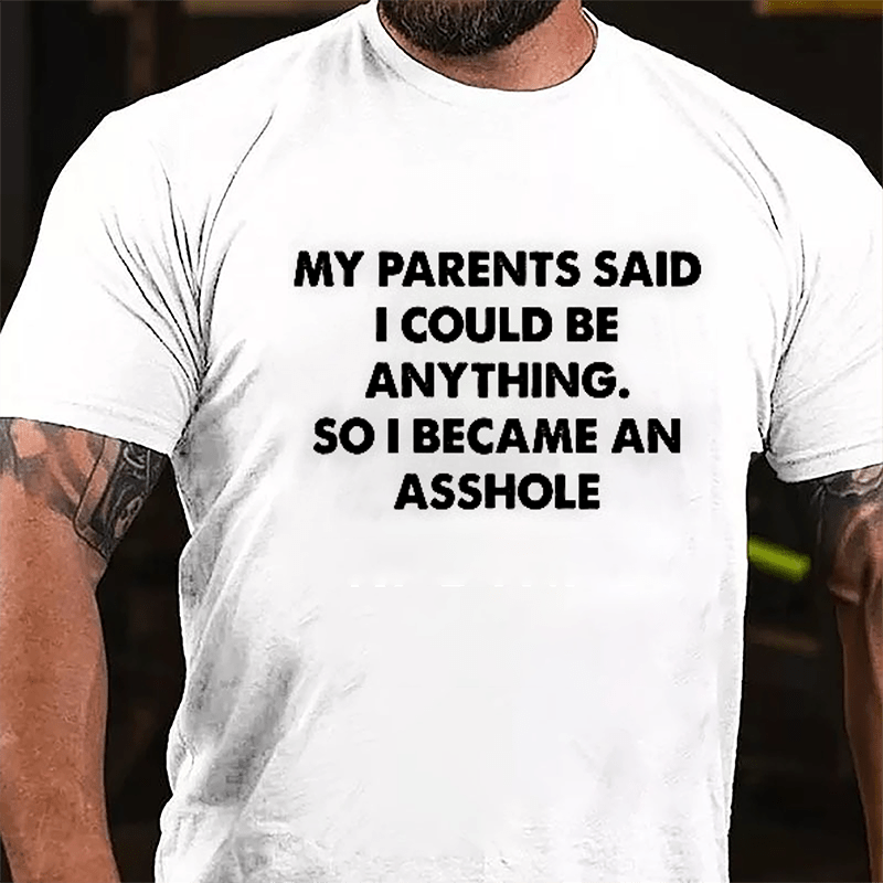 My Parents Said I Could Be Anything So I Became An Asshole Cotton T-shirt