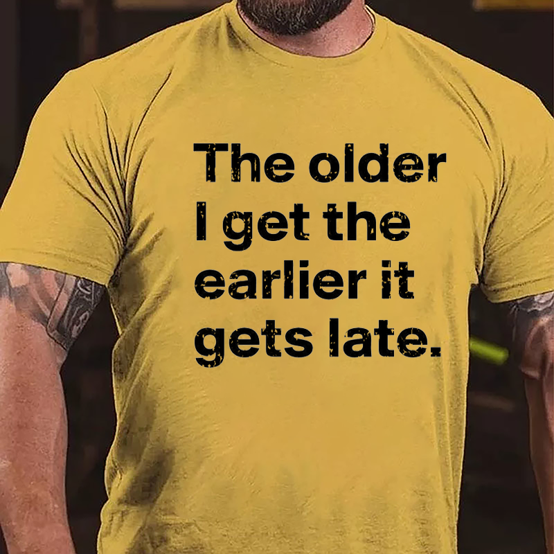 The Older I Get The Earlier It Gets Late Cotton T-shirt