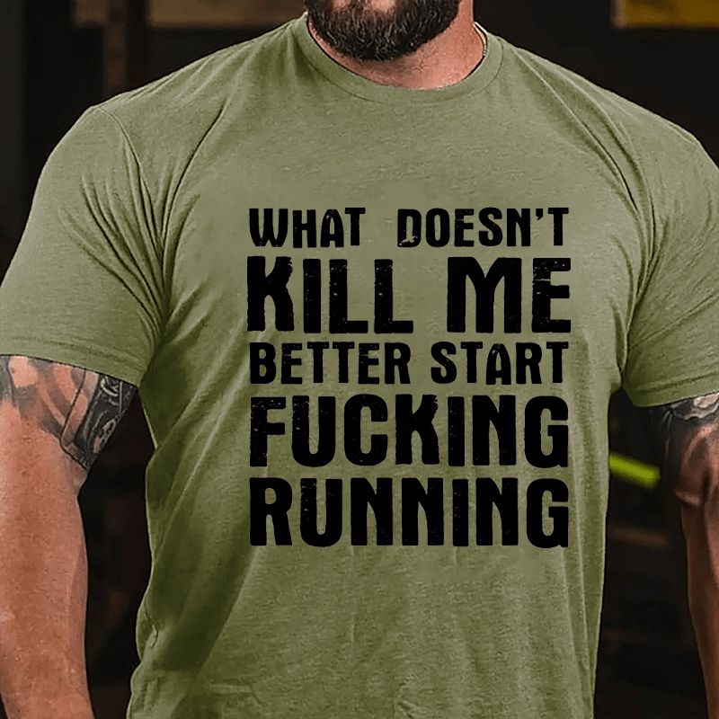 What Doesn't Kill Me Better Start Fucking Running Cotton T-shirt