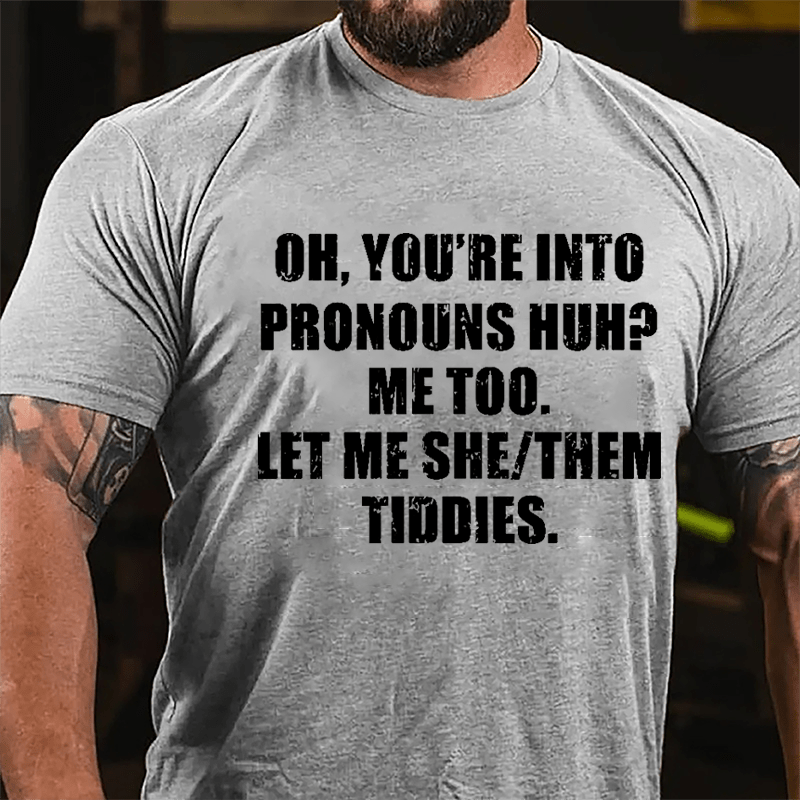 OH You're Into Pronouns Huh Mee Too Let Me She Them Tiddies Cotton T-shirt