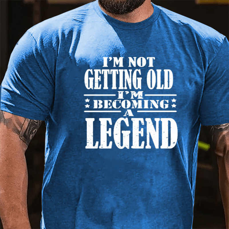 I'm Not Getting Old I'm Becoming A Legend Cotton T-shirt