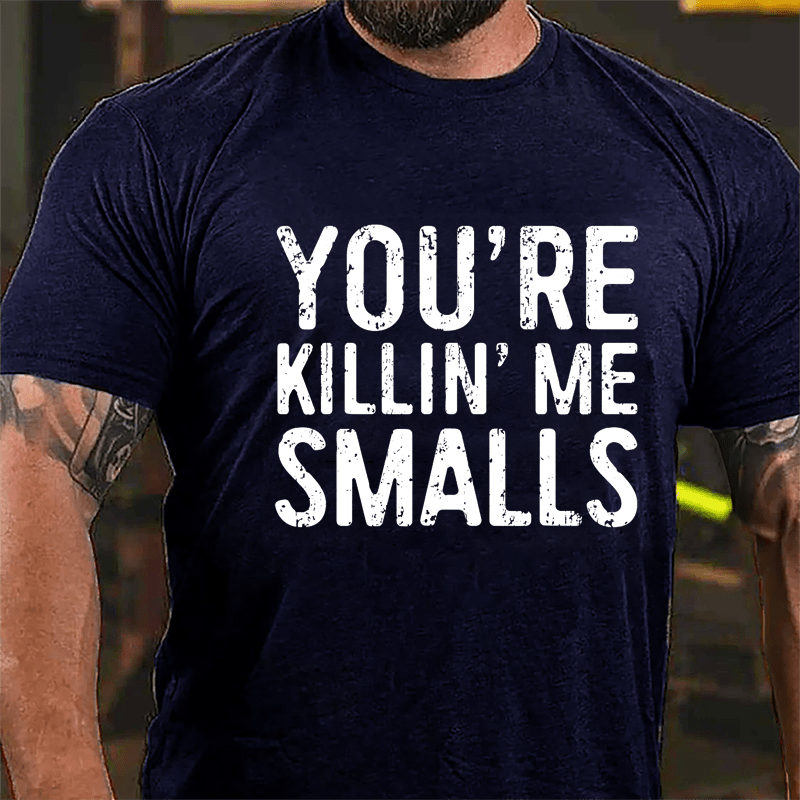 Men's You're Killin' Me Smalls Cotton T-shirt