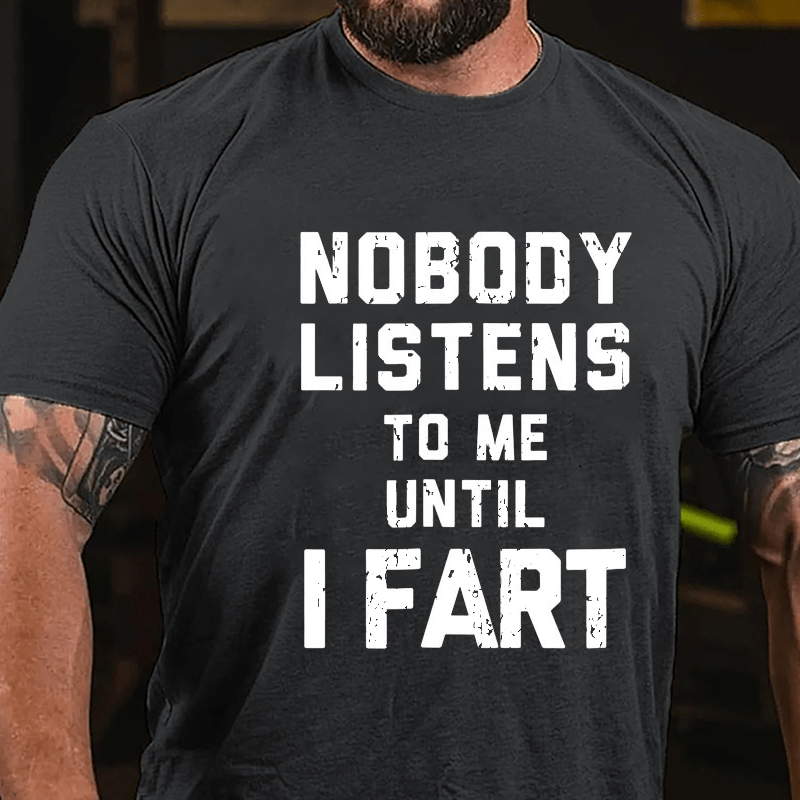 Nobody Listens To Me Until I Fart Men's Funny Cotton T-shirt