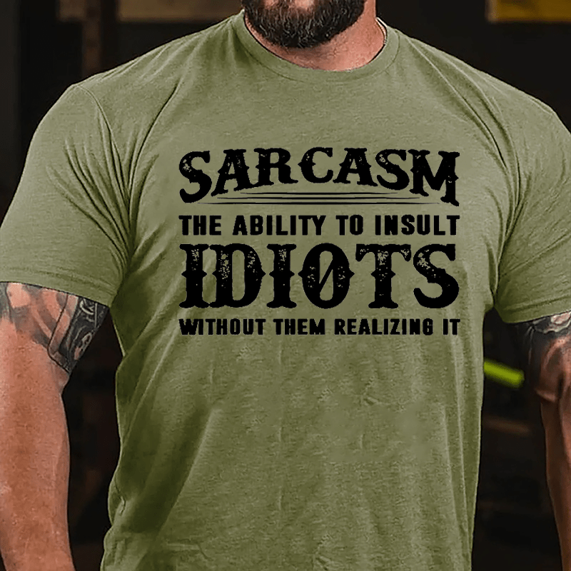 Sarcasm The Ability To Insult Idiots Without Them Realizing It Cotton T-shirt