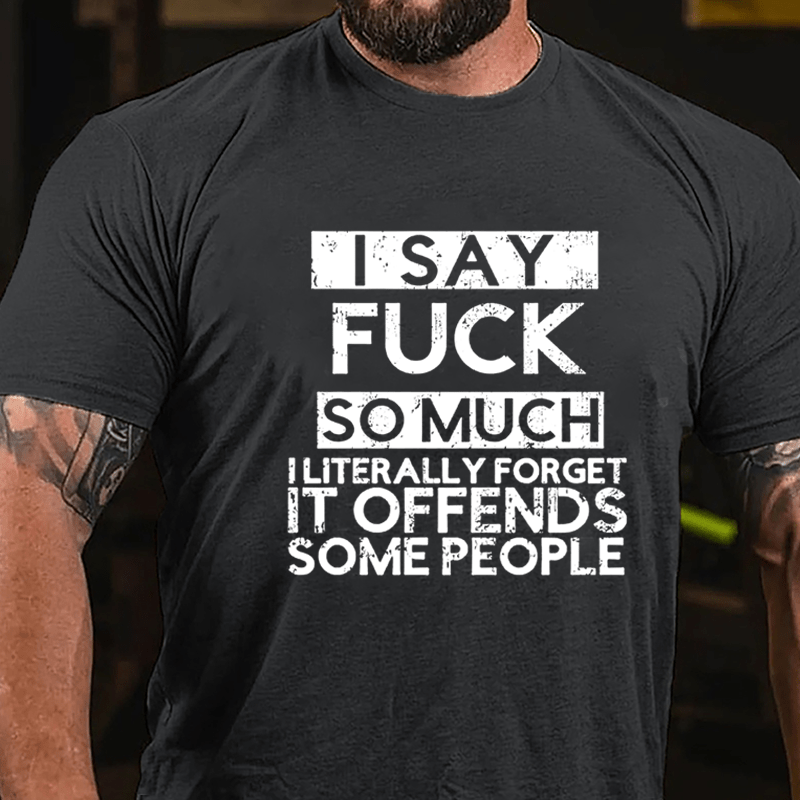 I Say Fuck So Much I Literally Forget It Offends Some People Cotton T-shirt