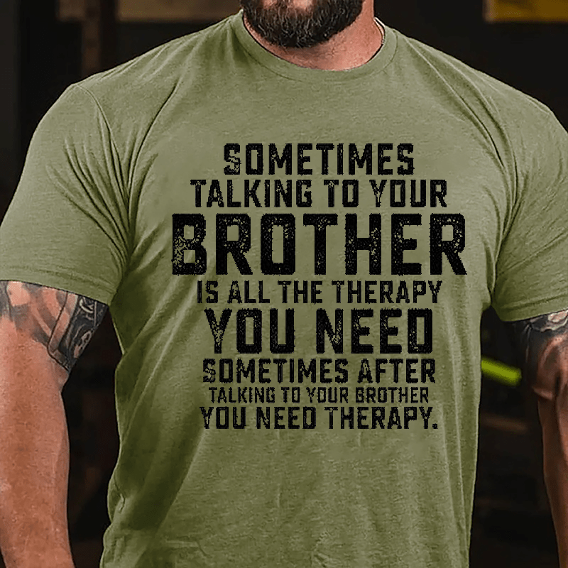 Sometimes Talking To Your Brother Is All The Therapy You Need Cotton T-shirt