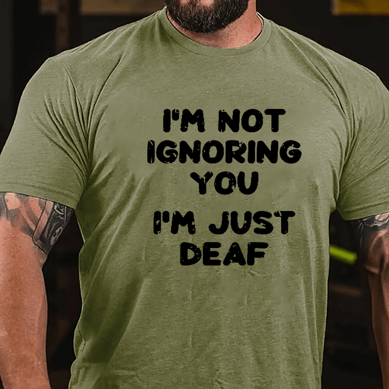 I'm Not Ignoring You I'm Just Deaf Cotton T-shirt