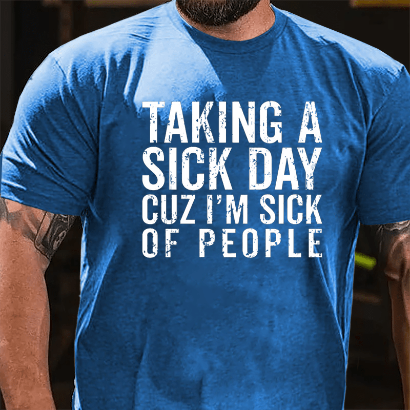 Taking A Sick Day Cuz I'm Sick Of People Cotton T-shirt