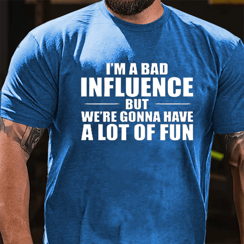 I'm A Bad Influence But We're Gonna Have A Lot Of Fun Men's Cotton T-shirt