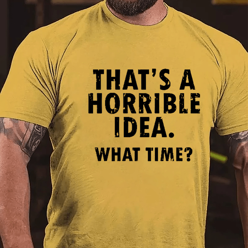 That's A Horrible Idea What Time? Cotton T-shirt