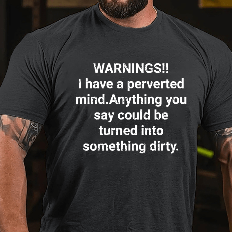 Warnings I Have A Perverted Mind Anything You Say Could Be Turned Into Something Dirty Cotton T-shirt