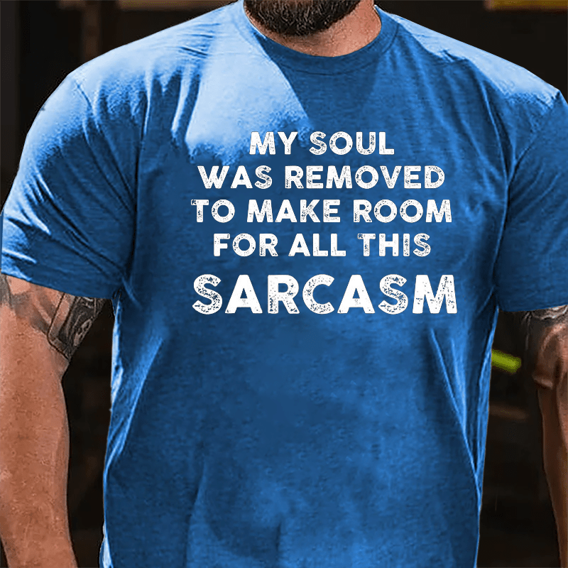 My Soul Was Removed To Make Room For All This Sarcasm Cotton T-shirt