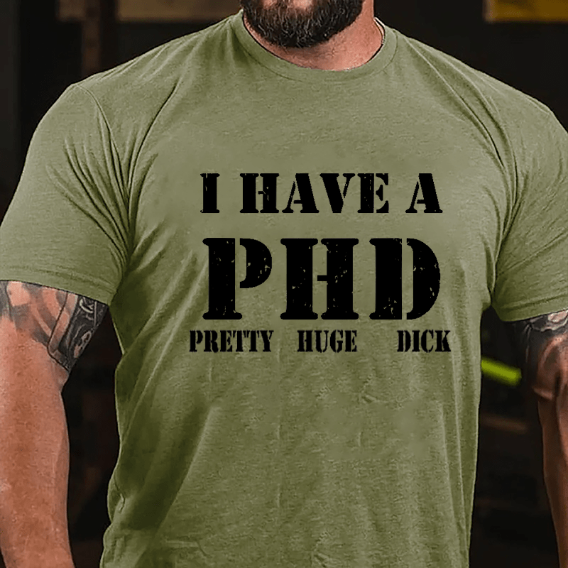 I Have A PHD Pretty Huge Dick Funny Cotton T-shirt