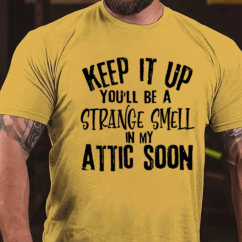 Keep It Up You'll Be A Strange Smell In My Attic Soon Cotton T-shirt