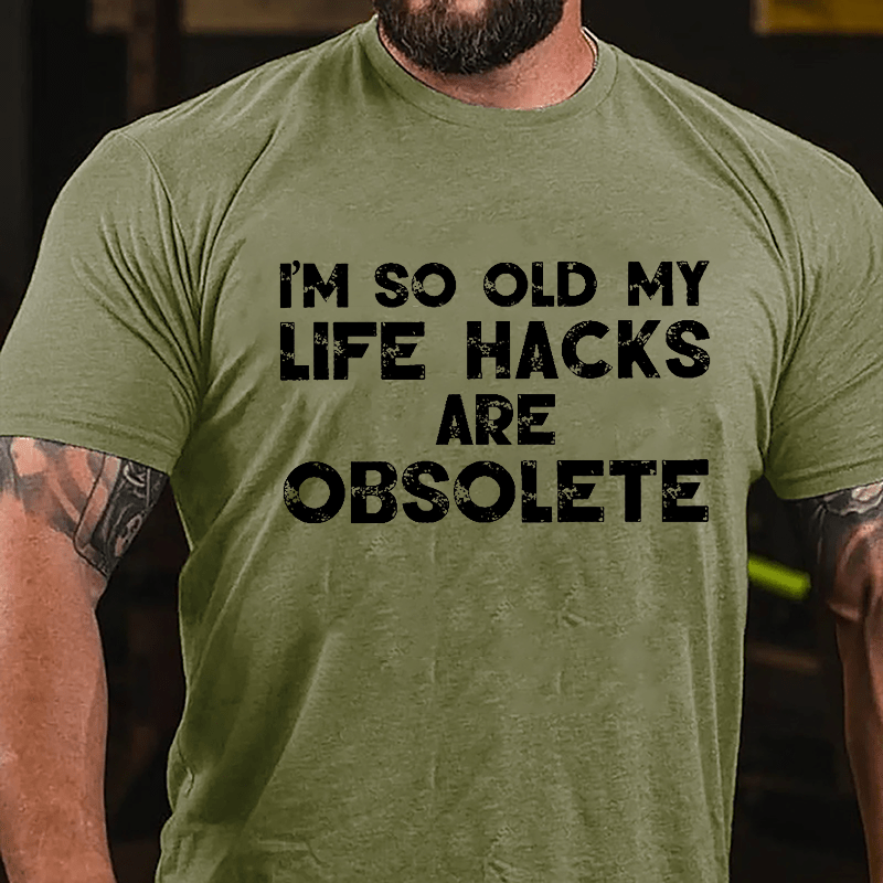 I'm So Old My Life Hacks Are Obsolete Cotton T-shirt