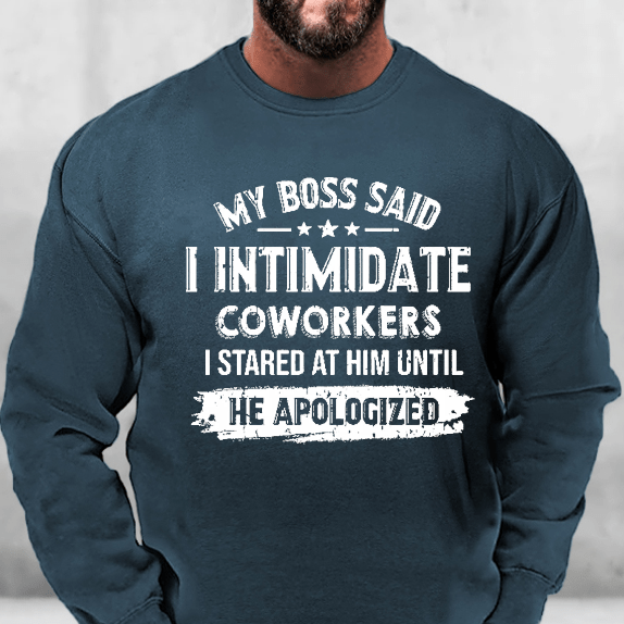 My Boss Said I Intimidate Coworkers I Stared At Him Until He Apologized Funny Sweatshirt