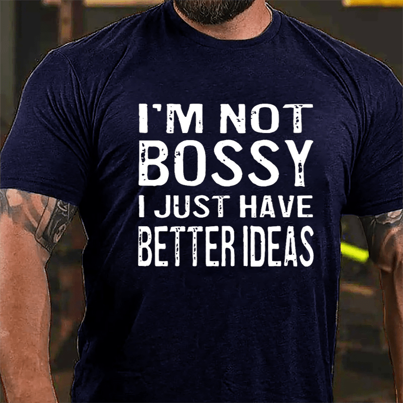 I'm Not Bossy I Just Have Better Ideas Cotton T-shirt