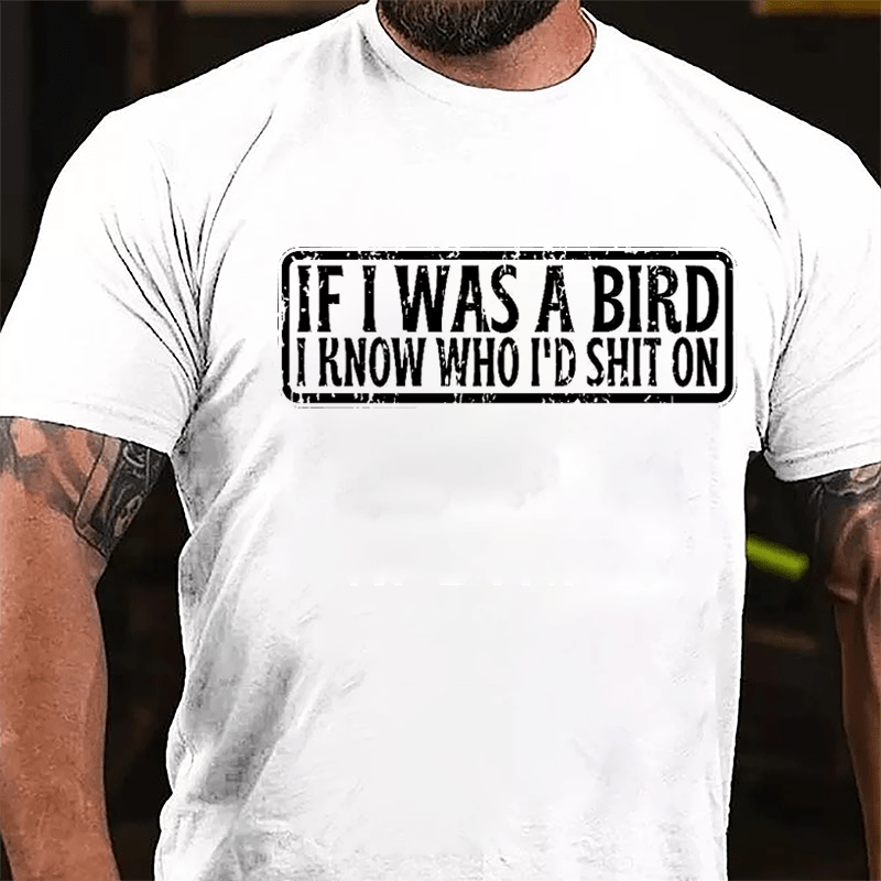 If I Was A Bird I Know Who I'd Shit On Funny Cotton T-shirt