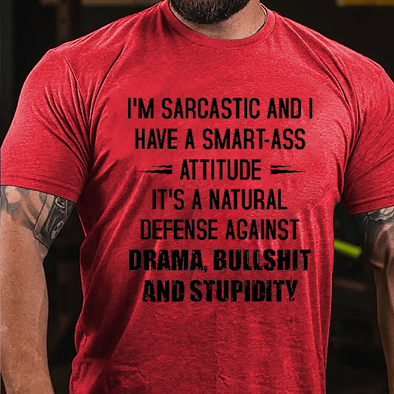 I'm Sarcastic And I Have A Smart-ass Attitude It's A Natural Defense Against Drama Bullshit And Stupidity Cotton T-shirt