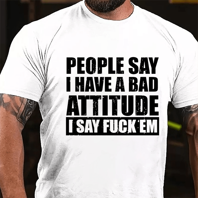 People Say I Have A Bad Attitude I Say Fuck'em Men's Cotton T-shirt