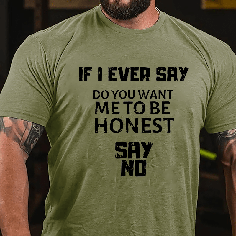 If I Ever Say Do You Want Me To Be Honest Say No Cotton T-shirt