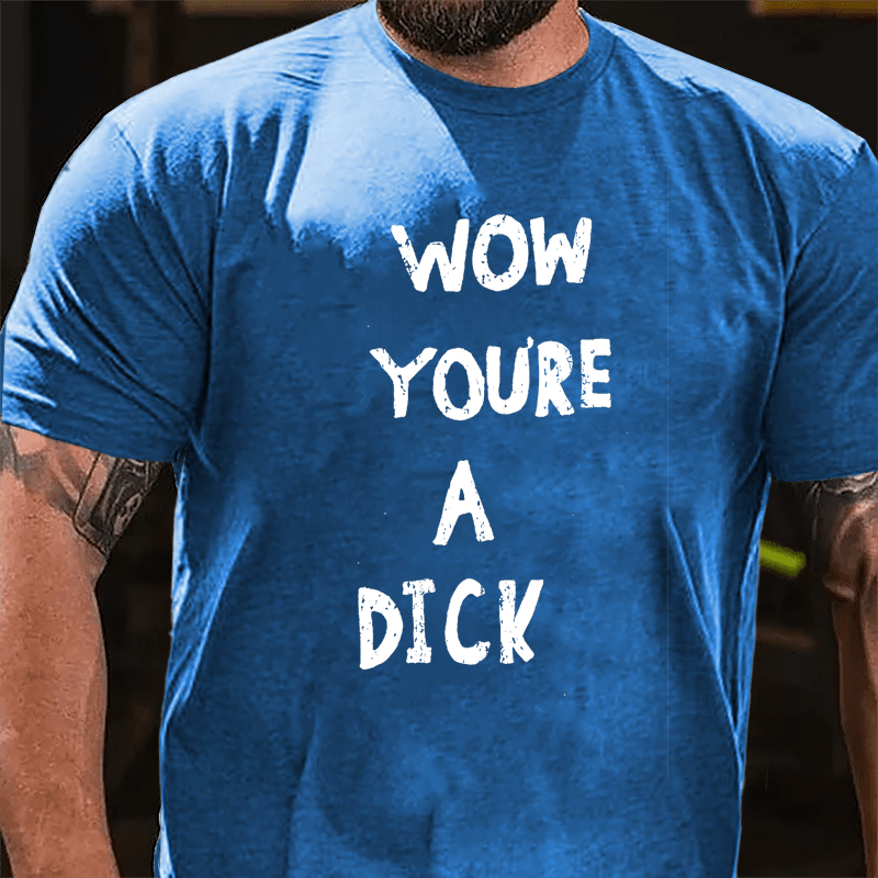 Wow You're A Dick Cotton T-shirt