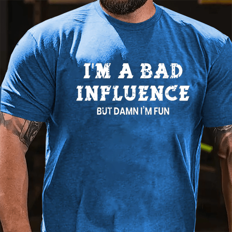 I'm A Bad Influence But Damn I'm Fun Cotton T-shirt