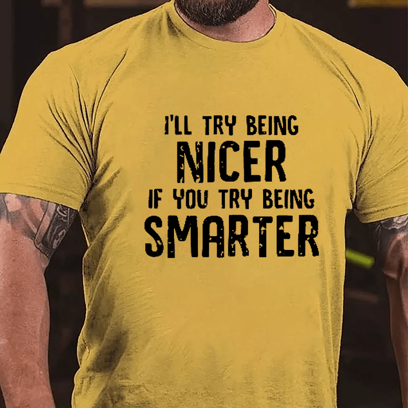 I'll Try Being Nicer If You Try Being Smarter Cotton T-shirt