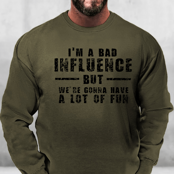 I'm A Bad Influence But We Gonna Have A Lot Of Fun Men's Sweatshirt