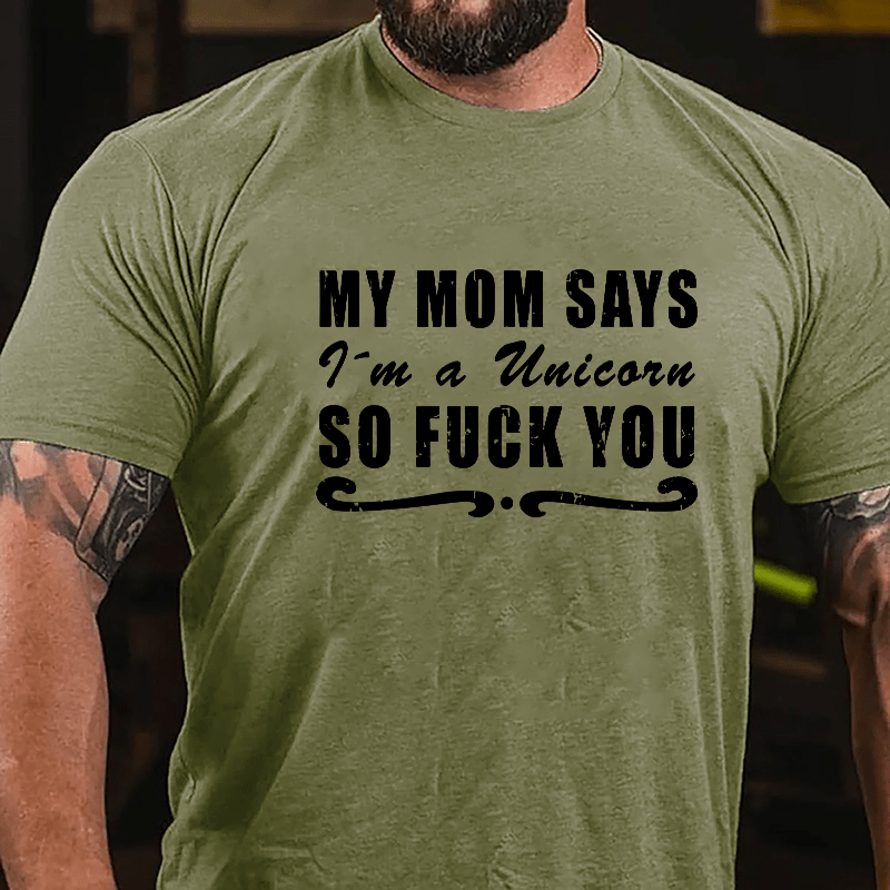 My Mom Says I'm A Unicorn So Fuck You Cotton T-shirt