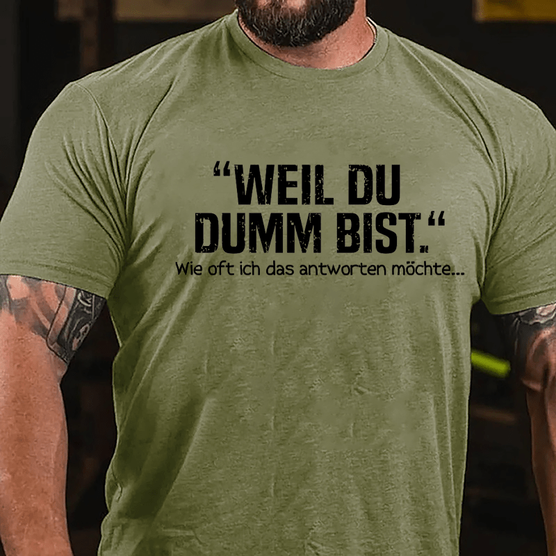 Well Du Dumb Bist Wie Oft Ich Das Antworten Möchte... Cotton T-shirt