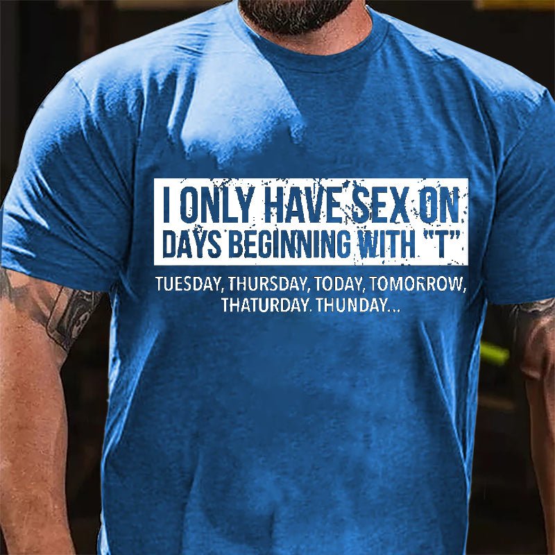 I Only Have Sex On Days Beginning With "T" Funny Cotton T-shirt